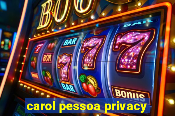 carol pessoa privacy